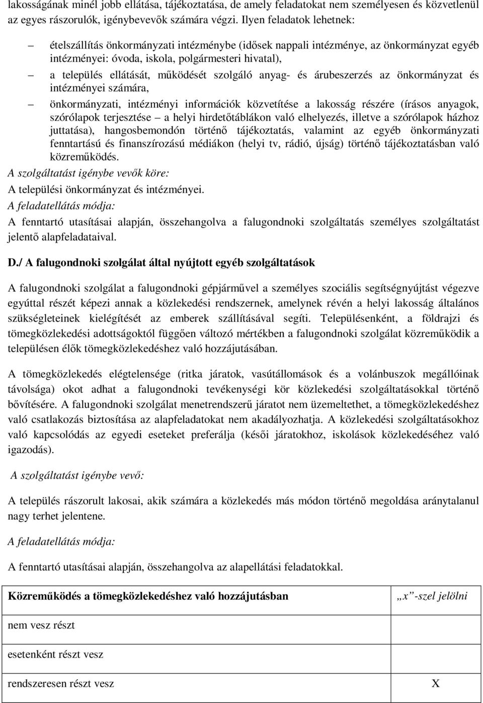 működését szolgáló anyag- és árubeszerzés az önkormányzat és intézményei számára, önkormányzati, intézményi információk közvetítése a lakosság részére (írásos anyagok, szórólapok terjesztése a helyi