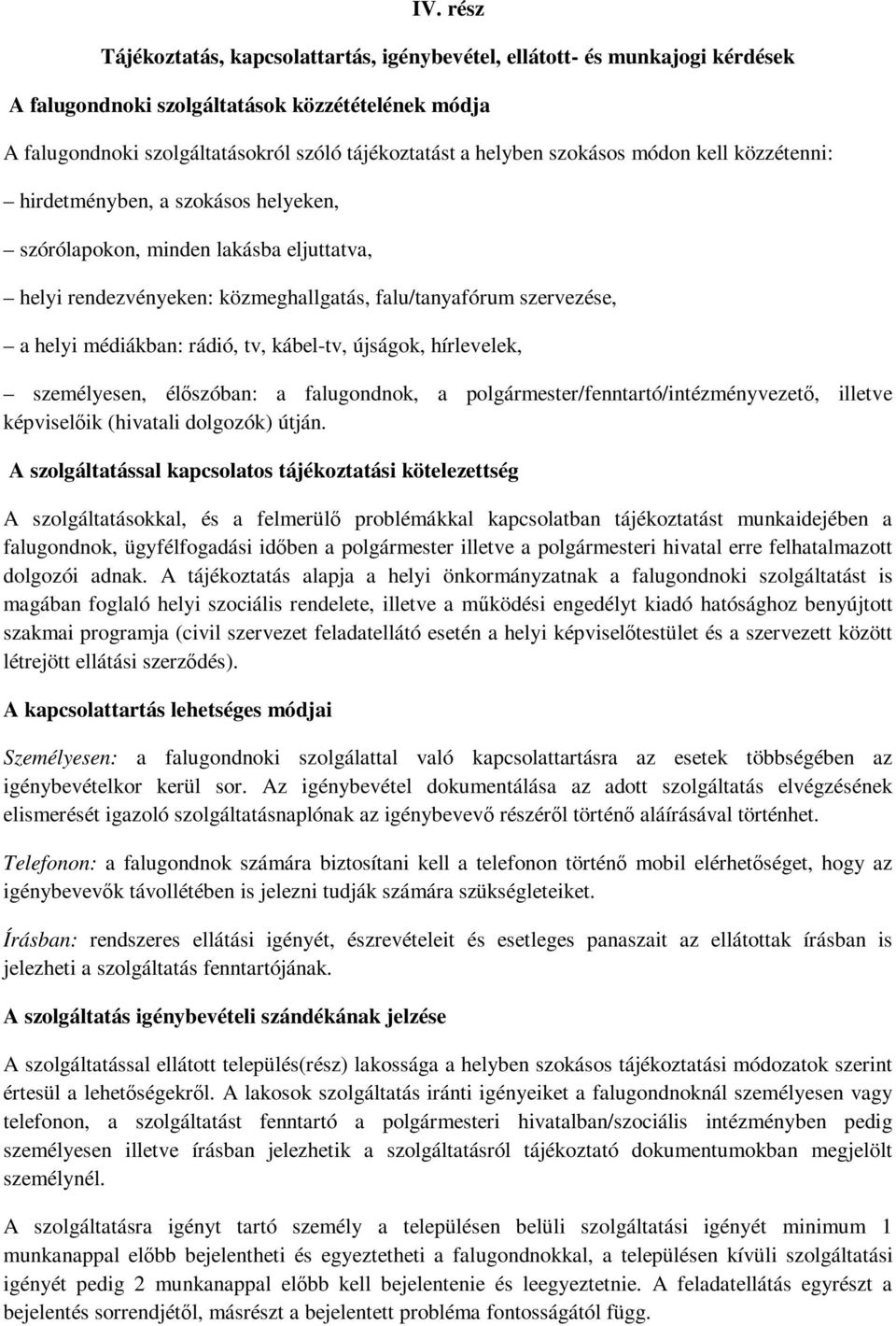 rádió, tv, kábel-tv, újságok, hírlevelek, személyesen, élőszóban: a falugondnok, a polgármester/fenntartó/intézményvezető, illetve képviselőik (hivatali dolgozók) útján.