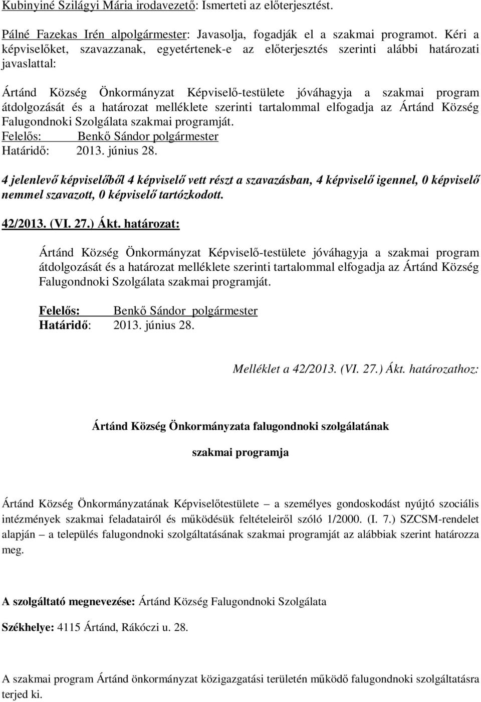 határozat melléklete szerinti tartalommal elfogadja az Ártánd Község Falugondnoki Szolgálata szakmai programját. Felelős: Benkő Sándor polgármester Határidő: 2013. június 28.