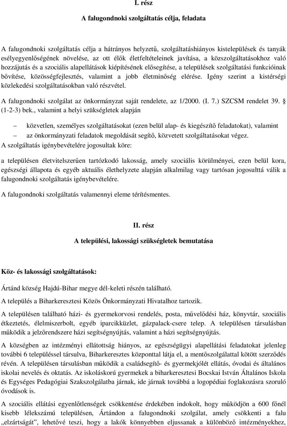 valamint a jobb életminőség elérése. Igény szerint a kistérségi közlekedési szolgáltatásokban való részvétel. A falugondnoki szolgálat az önkormányzat saját rendelete, az 1/2000. (I. 7.