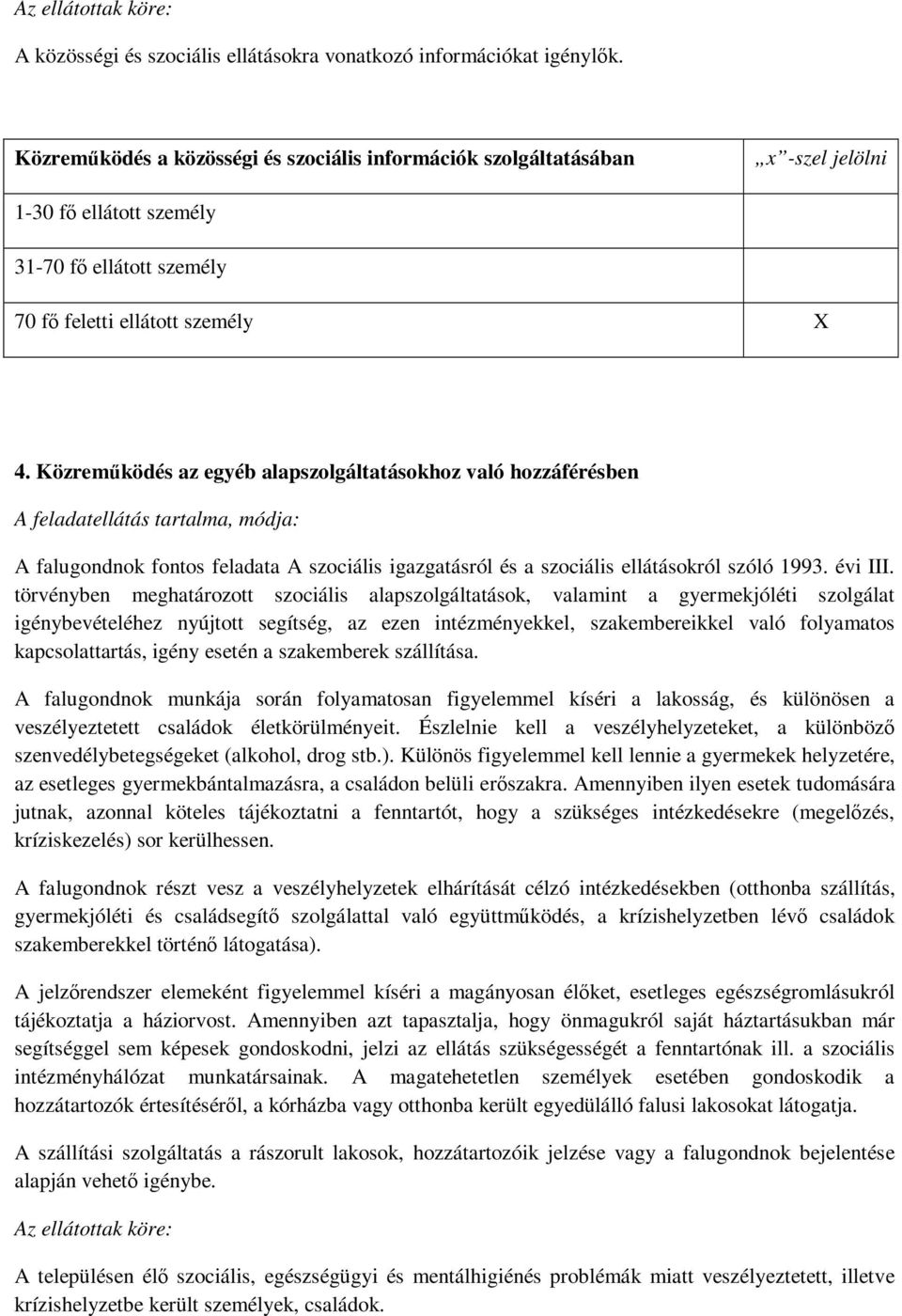 Közreműködés az egyéb alapszolgáltatásokhoz való hozzáférésben A feladatellátás tartalma, módja: A falugondnok fontos feladata A szociális igazgatásról és a szociális ellátásokról szóló 1993. évi III.