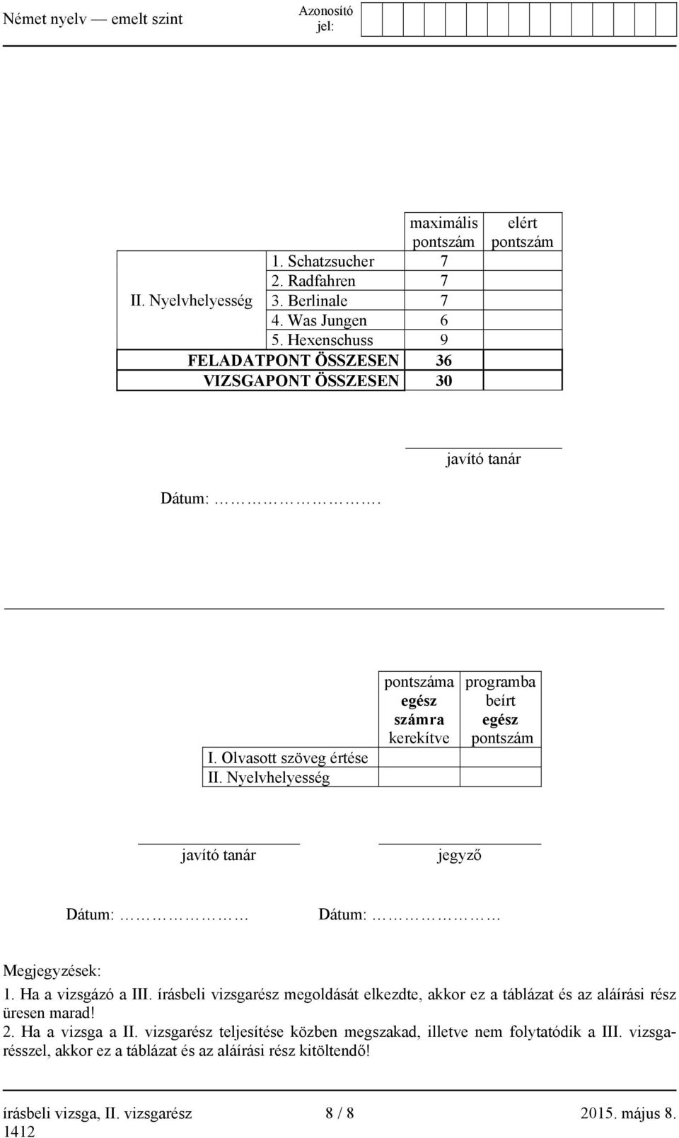 Nyelvhelyesség pontszáma egész számra kerekítve programba beírt egész pontszám javító tanár jegyző Dátum: Dátum: Megjegyzések: 1. Ha a vizsgázó a III.