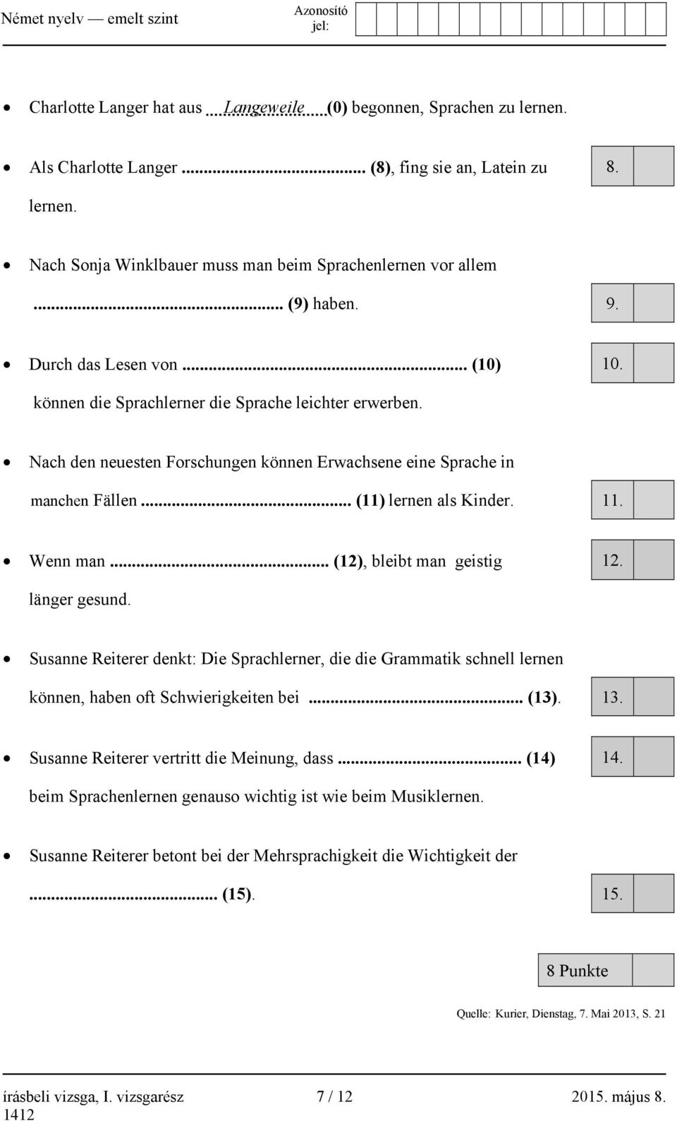 .. (11) lernen als Kinder. 11. Wenn man... (12), bleibt man geistig 12. länger gesund. Susanne Reiterer denkt: Die Sprachlerner, die die Grammatik schnell lernen können, haben oft Schwierigkeiten bei.