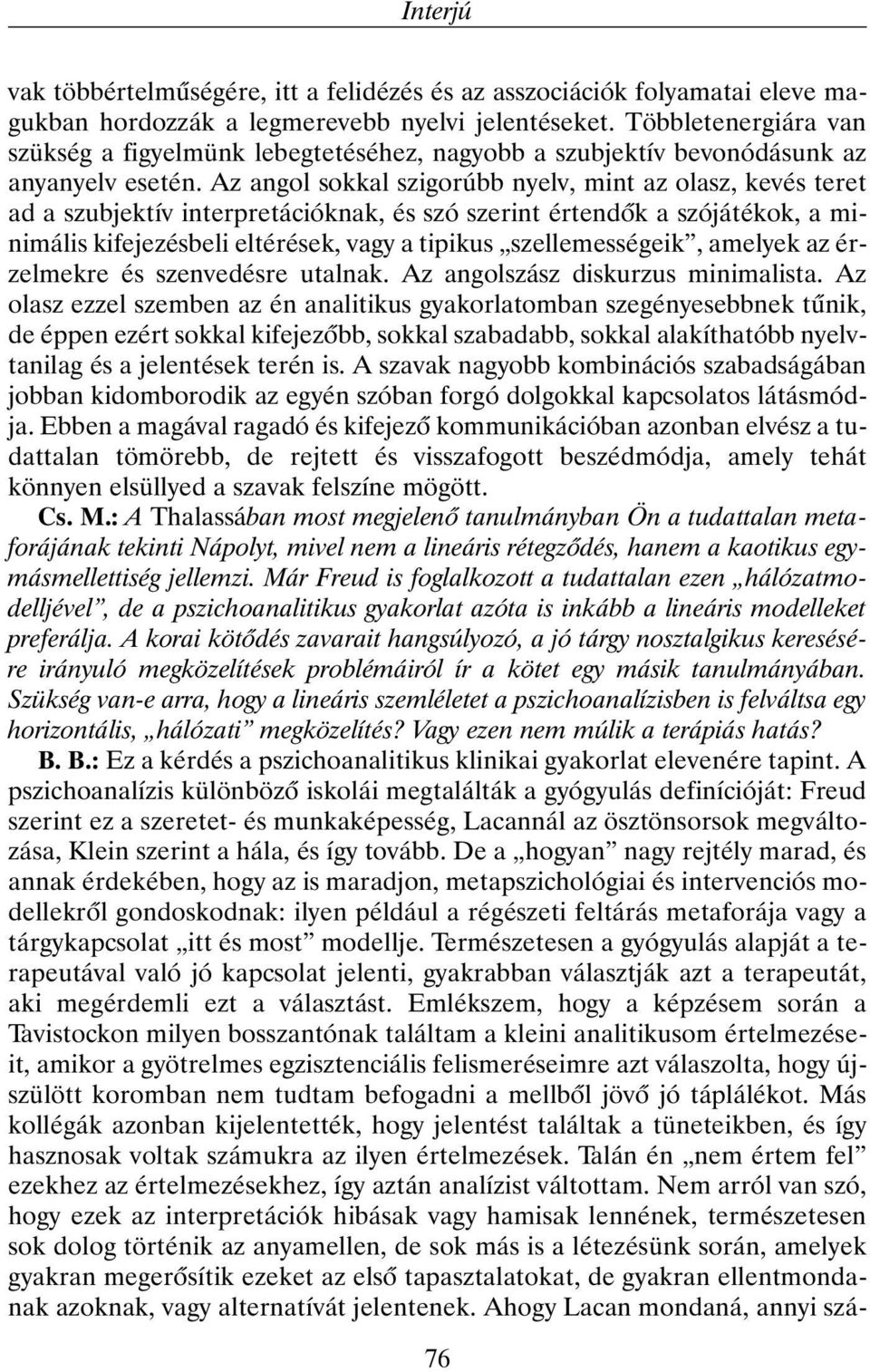 Az angol sokkal szigorúbb nyelv, mint az olasz, kevés teret ad a szubjektív interpretációknak, és szó szerint értendõk a szójátékok, a minimális kifejezésbeli eltérések, vagy a tipikus