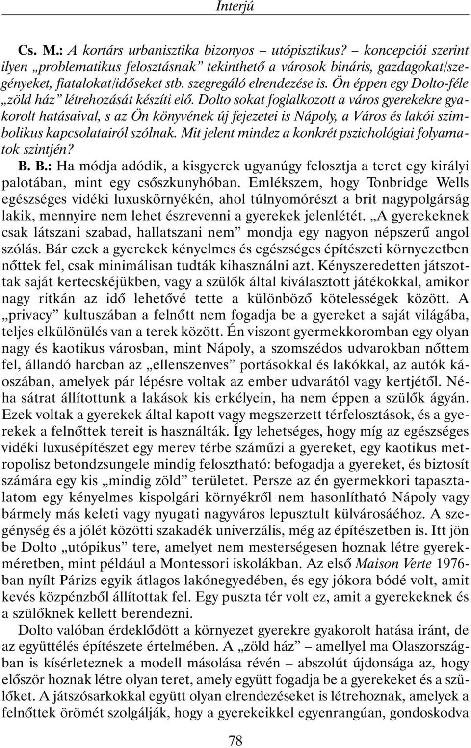 Dolto sokat foglalkozott a város gyerekekre gyakorolt hatásaival, s az Ön könyvének új fejezetei is Nápoly, a Város és lakói szimbolikus kapcsolatairól szólnak.