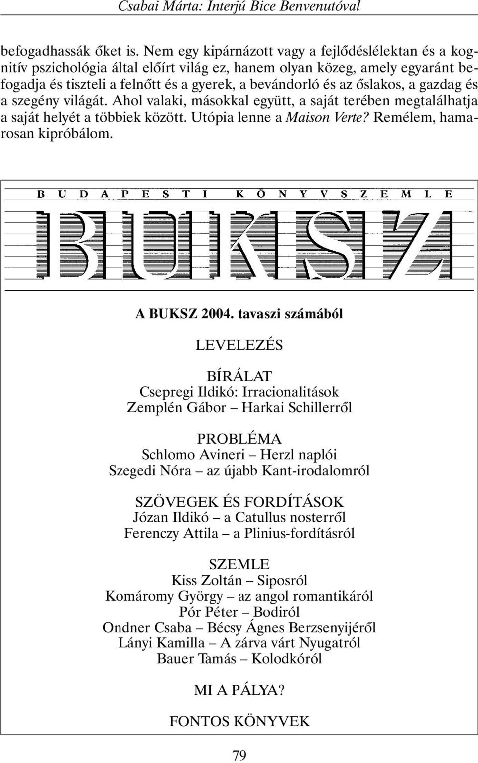 õslakos, a gazdag és a szegény világát. Ahol valaki, másokkal együtt, a saját terében megtalálhatja a saját helyét a többiek között. Utópia lenne a Maison Verte? Remélem, hamarosan kipróbálom.