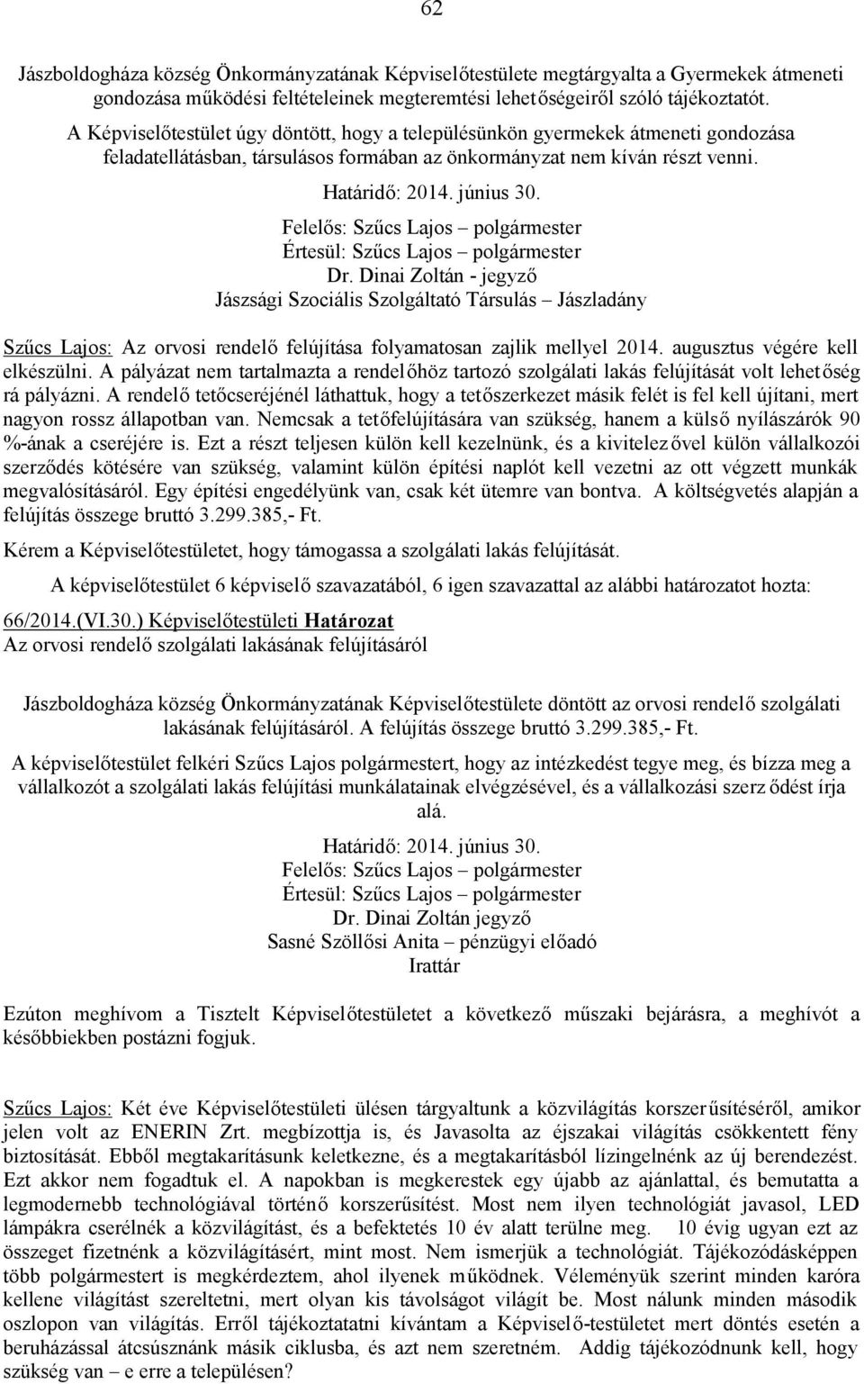 Dinai Zoltán - jegyző Jászsági Szociális Szolgáltató Társulás Jászladány Szűcs Lajos: Az orvosi rendelő felújítása folyamatosan zajlik mellyel 2014. augusztus végére kell elkészülni.