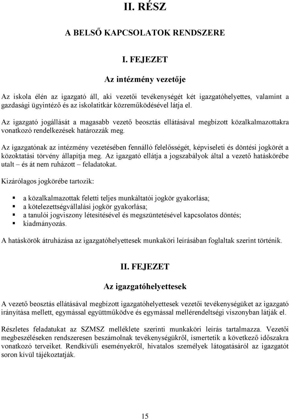 Az igazgató jogállását a magasabb vezető beosztás ellátásával megbízott közalkalmazottakra vonatkozó rendelkezések határozzák meg.