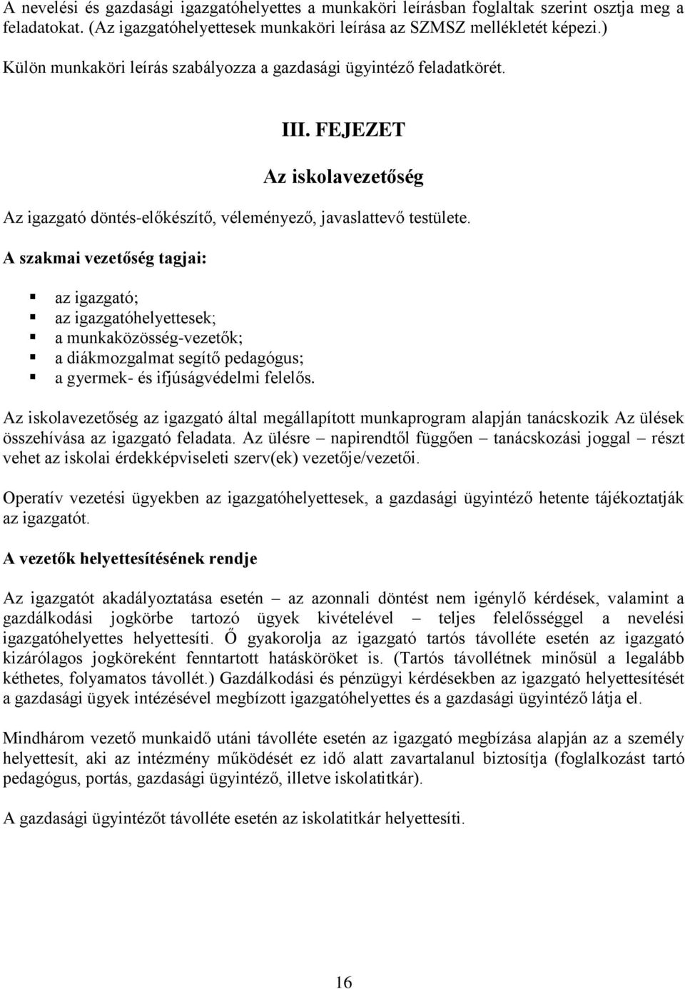 A szakmai vezetőség tagjai: az igazgató; az igazgatóhelyettesek; a munkaközösség-vezetők; a diákmozgalmat segítő pedagógus; a gyermek- és ifjúságvédelmi felelős.