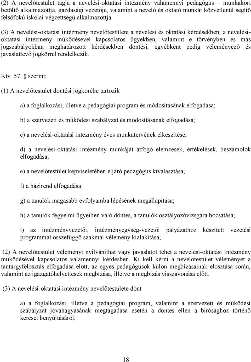 (3) A nevelési-oktatási intézmény nevelőtestülete a nevelési és oktatási kérdésekben, a nevelésioktatási intézmény működésével kapcsolatos ügyekben, valamint e törvényben és más jogszabályokban