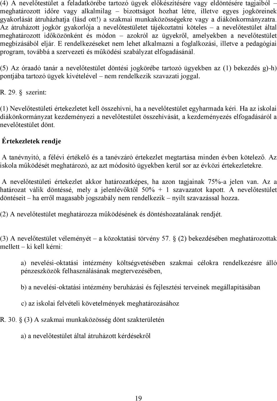 Az átruházott jogkör gyakorlója a nevelőtestületet tájékoztatni köteles a nevelőtestület által meghatározott időközönként és módon azokról az ügyekről, amelyekben a nevelőtestület megbízásából eljár.