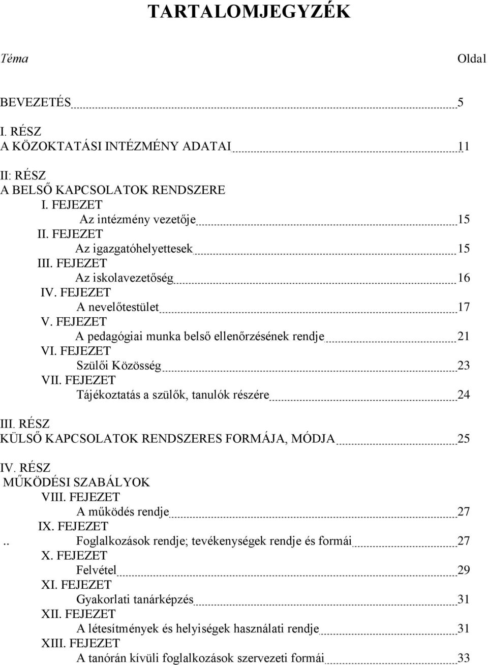 FEJEZET Tájékoztatás a szülők, tanulók részére 24 III. RÉSZ KÜLSŐ KAPCSOLATOK RENDSZERES FORMÁJA, MÓDJA 25 IV. RÉSZ MŰKÖDÉSI SZABÁLYOK VIII. FEJEZET 