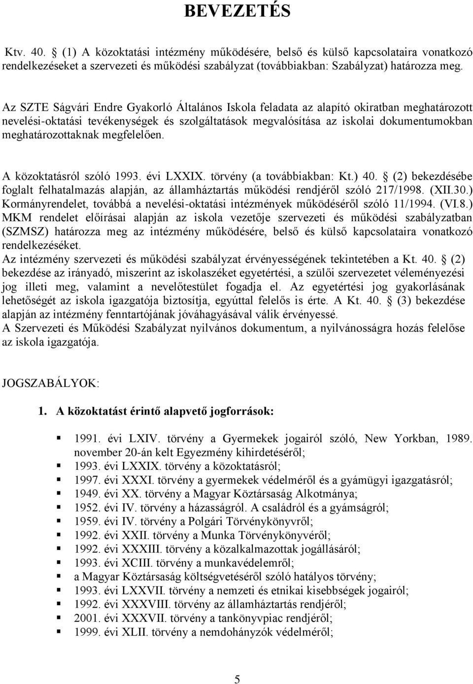 meghatározottaknak megfelelően. A közoktatásról szóló 1993. évi LXXIX. törvény (a továbbiakban: Kt.) 40.