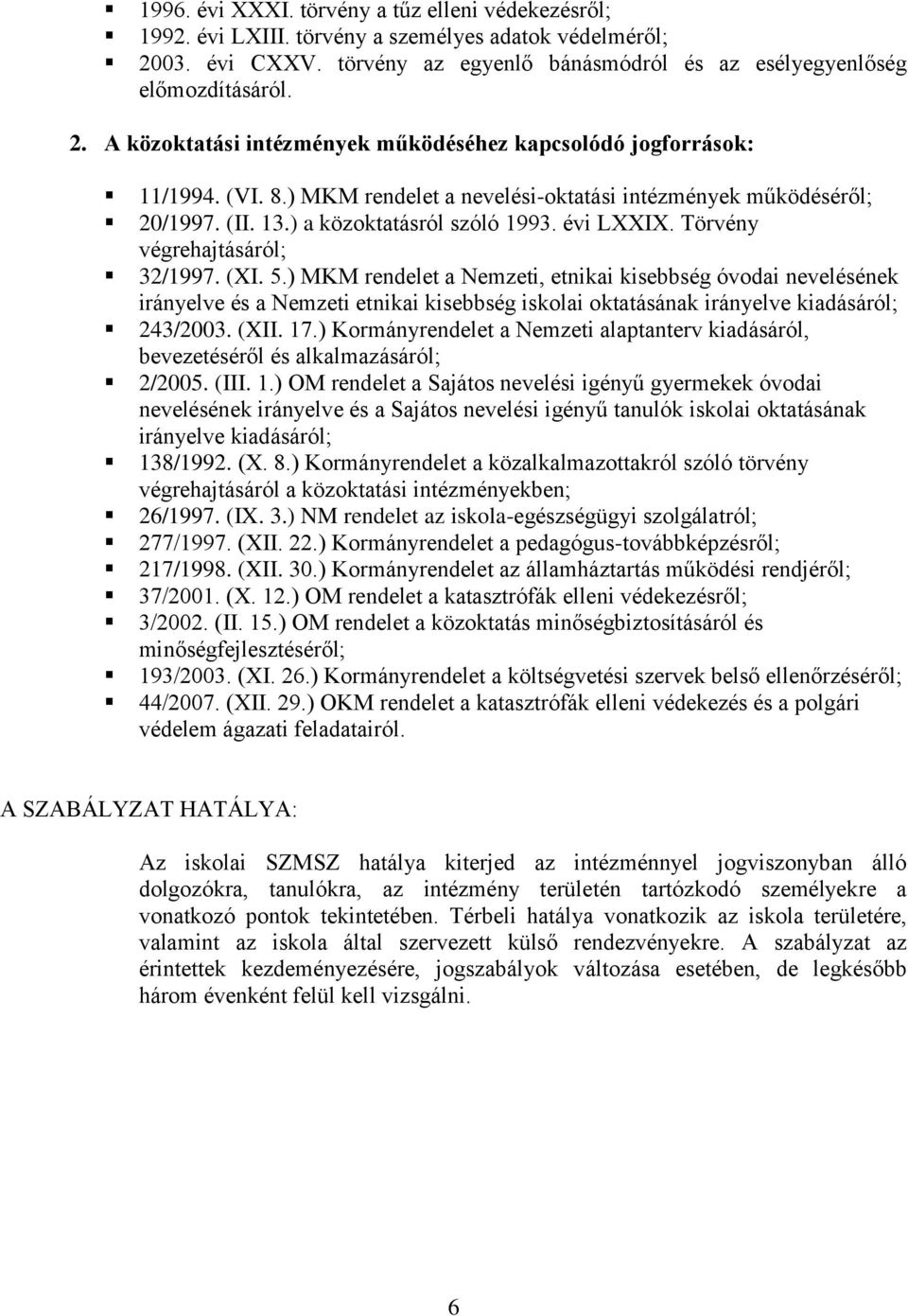 ) MKM rendelet a Nemzeti, etnikai kisebbség óvodai nevelésének irányelve és a Nemzeti etnikai kisebbség iskolai oktatásának irányelve kiadásáról; 243/2003. (XII. 17.