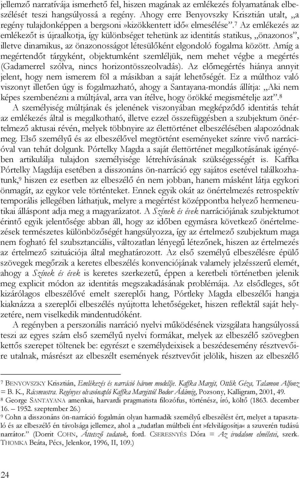 7 Az emlékezés az emlékezőt is újraalkotja, így különbséget tehetünk az identitás statikus, önazonos, illetve dinamikus, az önazonosságot létesülőként elgondoló fogalma között.