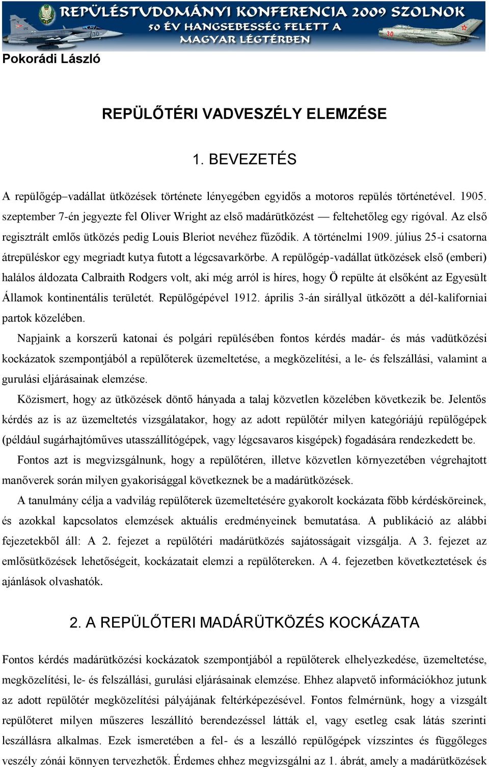 július 25-i csatorna átrepüléskor egy megriadt kutya futott a légcsavarkörbe.