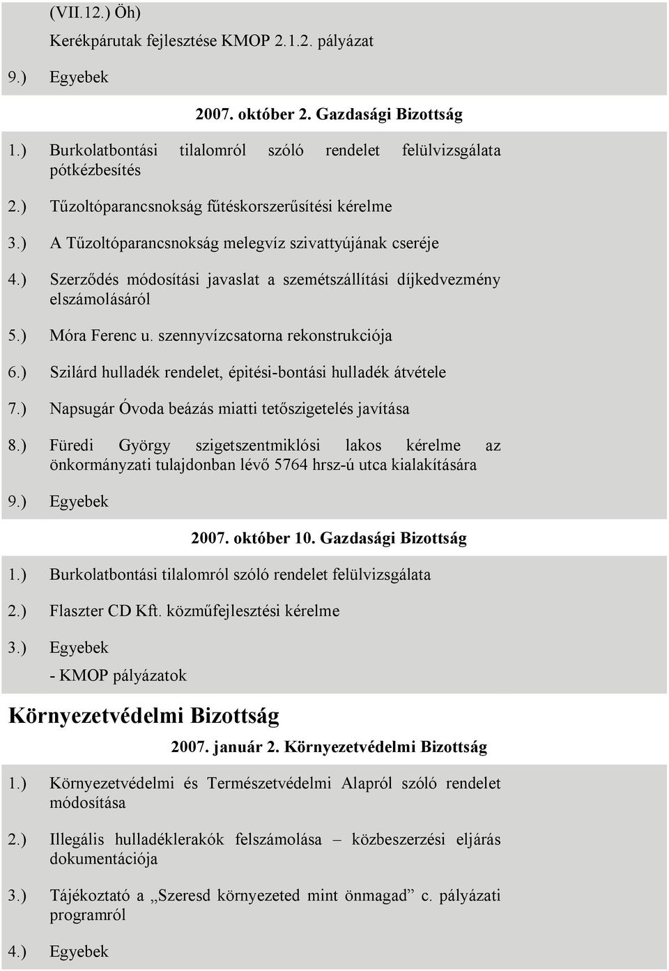 ) Móra Ferenc u. szennyvízcsatorna rekonstrukciója 6.) Szilárd hulladék rendelet, épitési-bontási hulladék átvétele 7.) Napsugár Óvoda beázás miatti tetőszigetelés javítása 8.