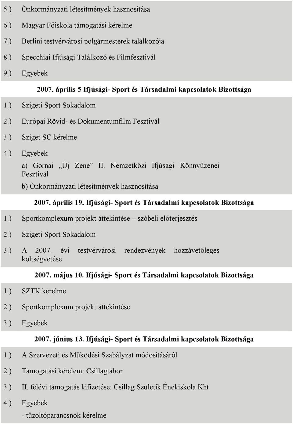 ) Egyebek a) Gornai Új Zene II. Nemzetközi Ifjúsági Könnyűzenei Fesztivál b) Önkormányzati létesítmények hasznosítása 2007. április 19. Ifjúsági- Sport és Társadalmi kapcsolatok Bizottsága 1.