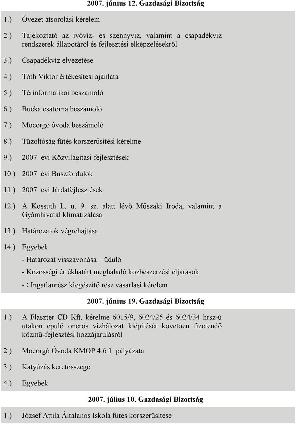 ) 2007. évi Közvilágítási fejlesztések 10.) 2007. évi Buszfordulók 11.) 2007. évi Járdafejlesztések 12.) A Kossuth L. u. 9. sz. alatt lévő Műszaki Iroda, valamint a Gyámhivatal klimatizálása 13.