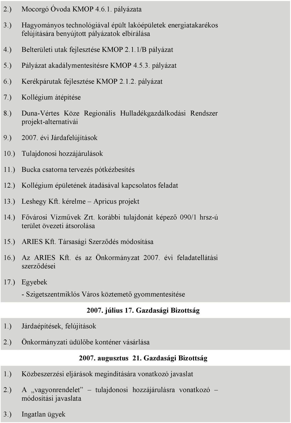 ) Duna-Vértes Köze Regionális Hulladékgazdálkodási Rendszer projekt-alternatívái 9.) 2007. évi Járdafelújítások 10.) Tulajdonosi hozzájárulások 11.) Bucka csatorna tervezés pótkézbesítés 12.