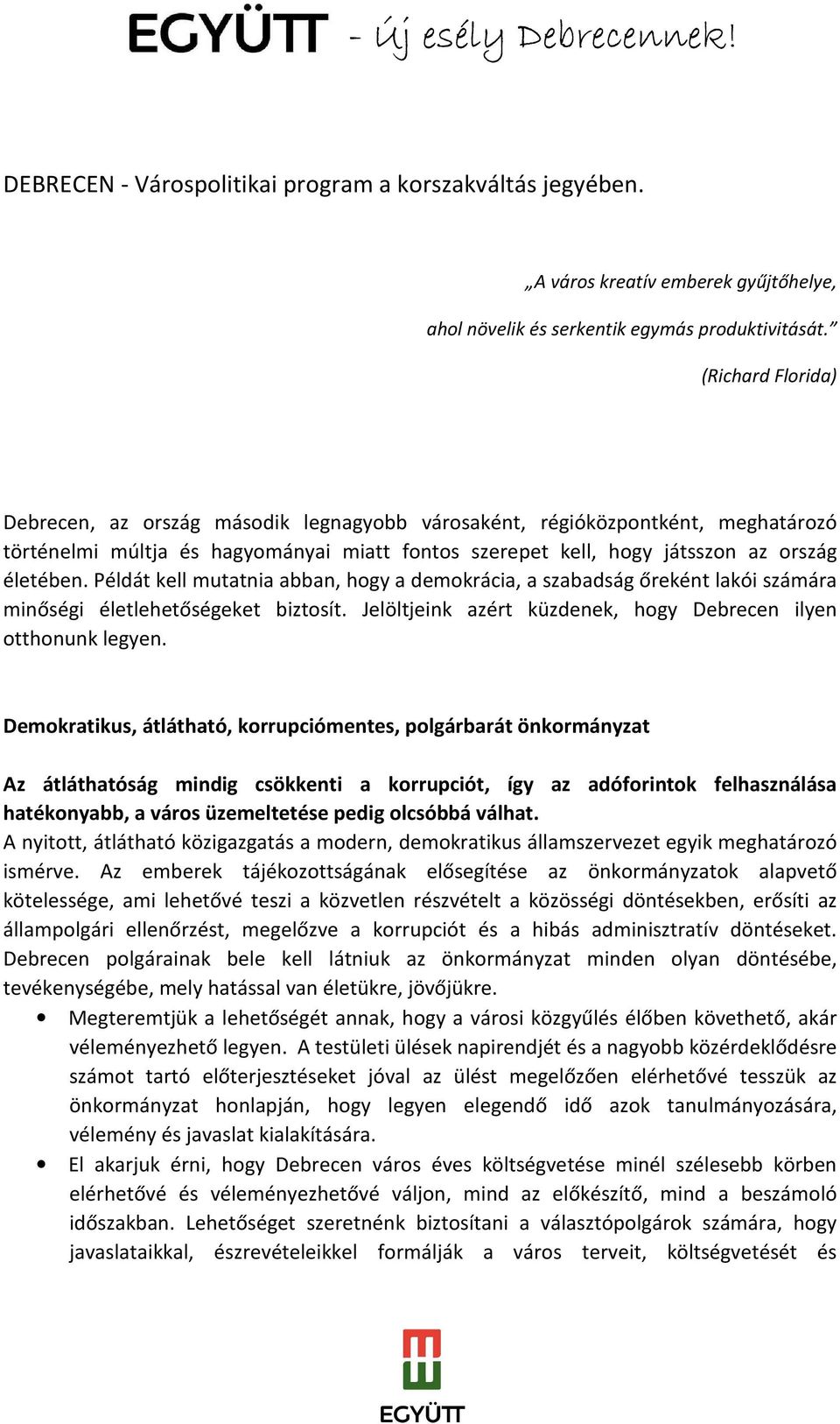 Példát kell mutatnia abban, hogy a demokrácia, a szabadság őreként lakói számára minőségi életlehetőségeket biztosít. Jelöltjeink azért küzdenek, hogy Debrecen ilyen otthonunk legyen.