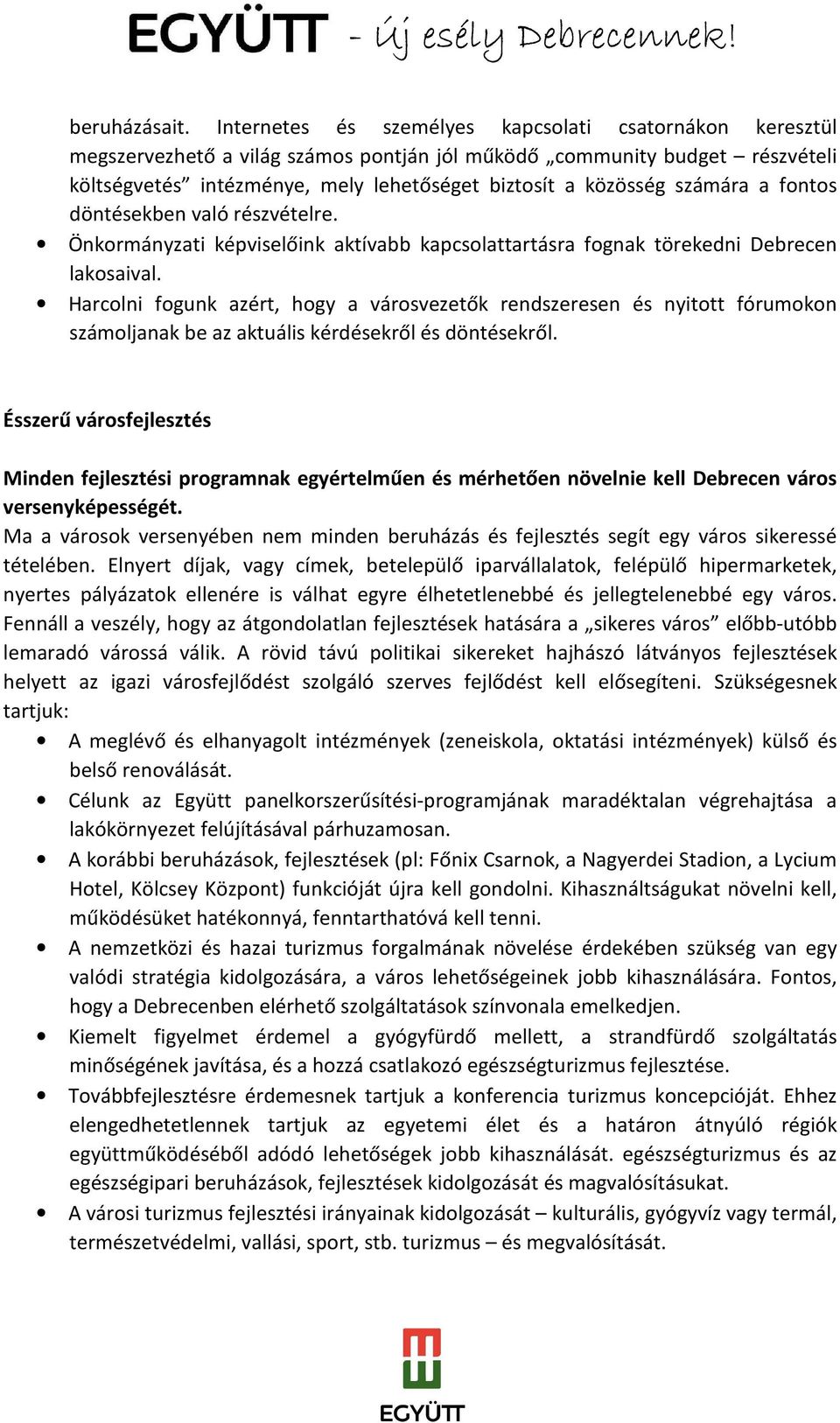 számára a fontos döntésekben való részvételre. Önkormányzati képviselőink aktívabb kapcsolattartásra fognak törekedni Debrecen lakosaival.