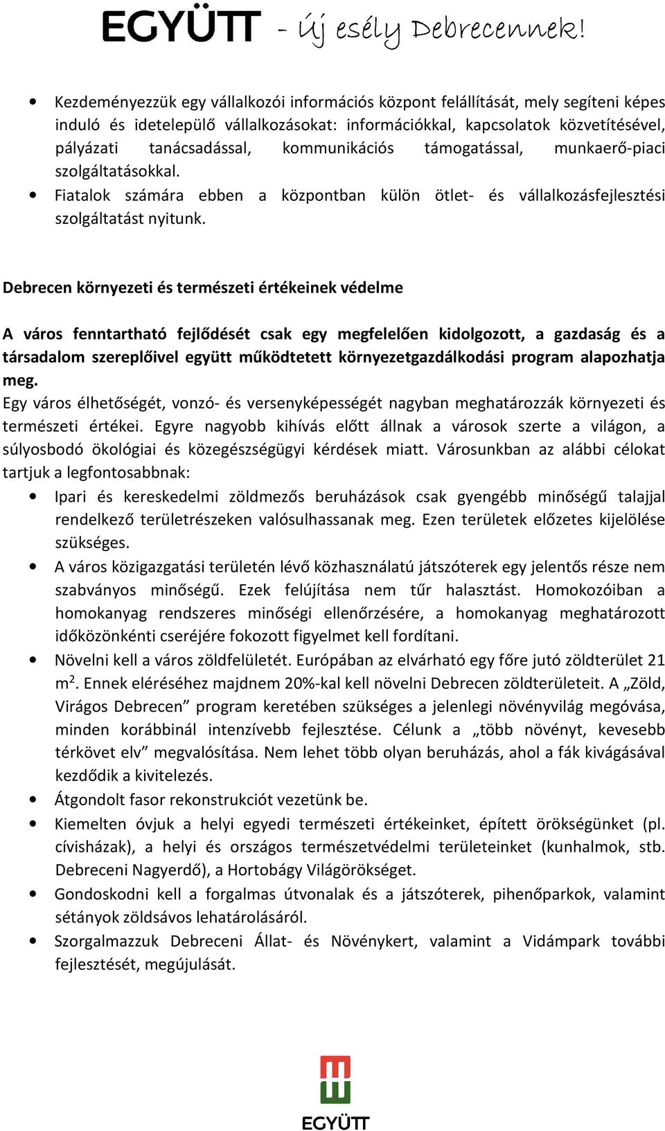 Debrecen környezeti és természeti értékeinek védelme A város fenntartható fejlődését csak egy megfelelően kidolgozott, a gazdaság és a társadalom szereplőivel együtt működtetett környezetgazdálkodási