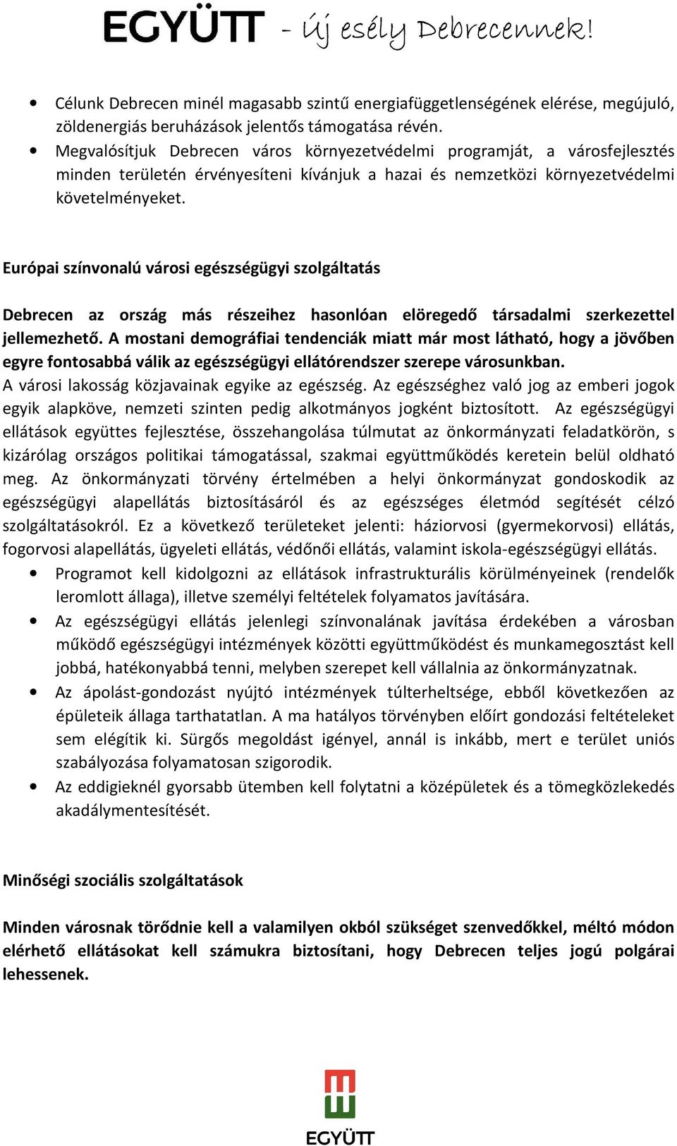 Európai színvonalú városi egészségügyi szolgáltatás Debrecen az ország más részeihez hasonlóan elöregedő társadalmi szerkezettel jellemezhető.