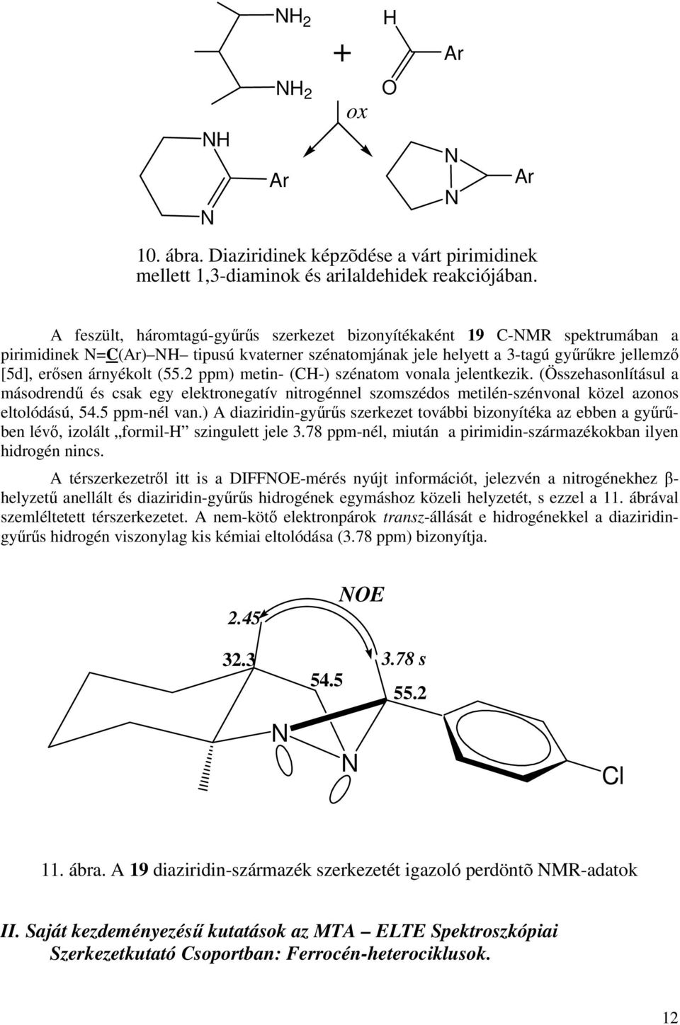 2 ppm) metin- (-) szénatom vonala jelentkezik. (Összehasonlításul a másodrendű és csak egy elektronegatív nitrogénnel szomszédos metilén-szénvonal közel azonos eltolódású, 54.5 ppm-nél van.