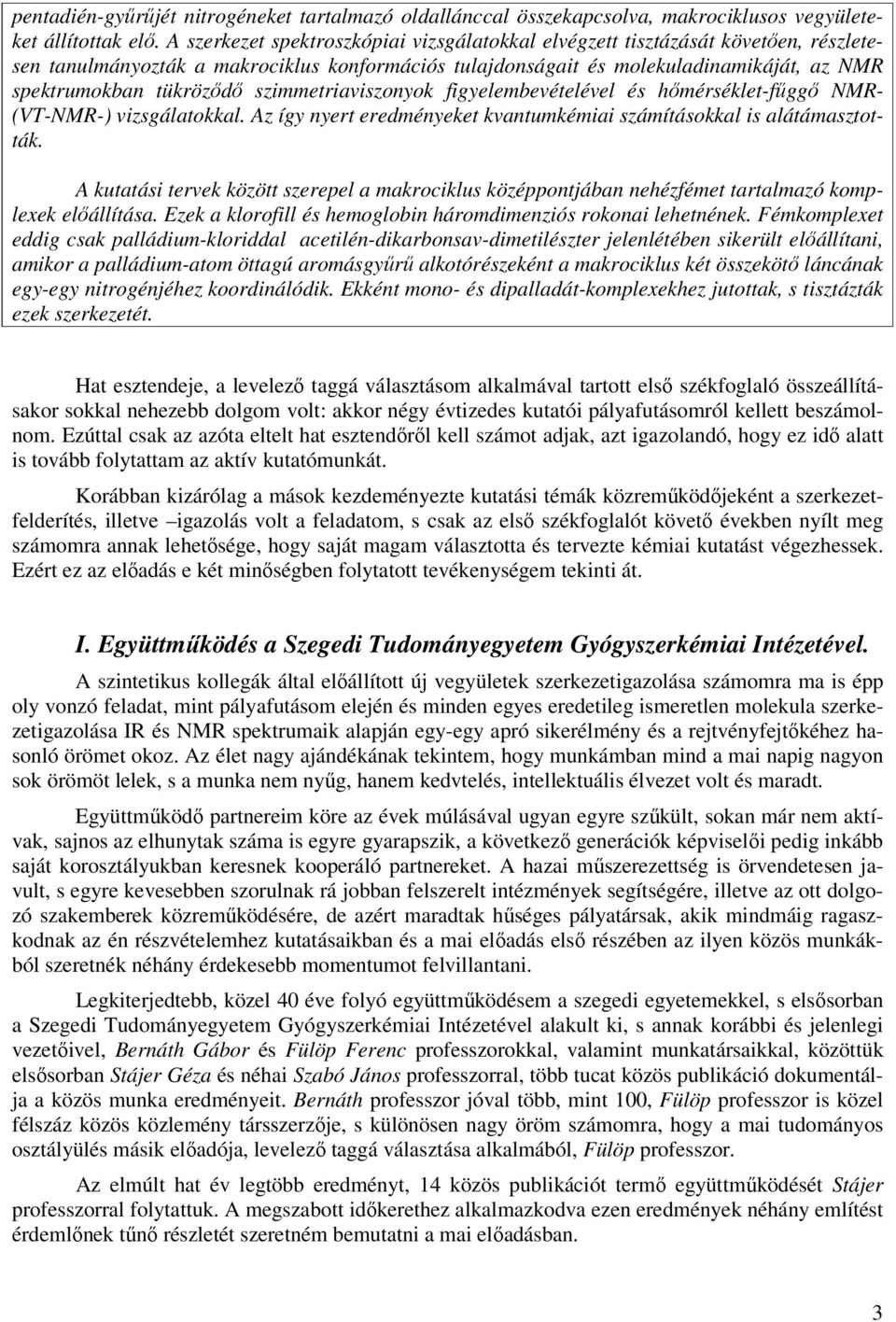 szimmetriaviszonyok figyelembevételével és hőmérséklet-fűggő M- (VT-M-) vizsgálatokkal. Az így nyert eredményeket kvantumkémiai számításokkal is alátámasztották.