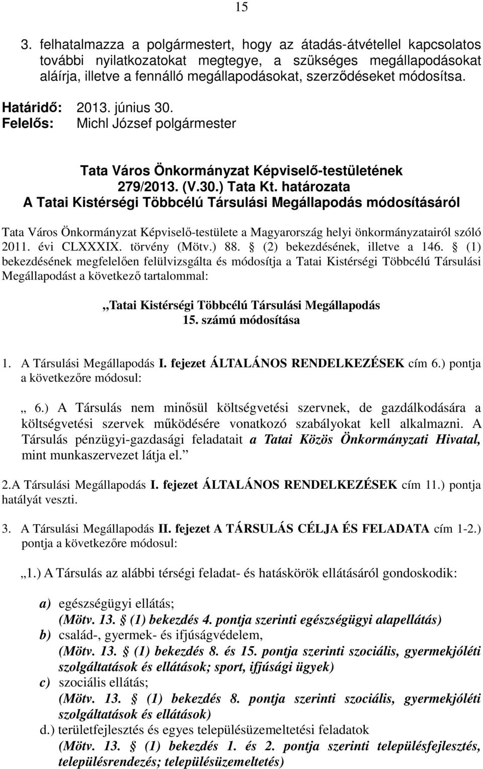 határozata A Tatai Kistérségi Többcélú Társulási Megállapodás módosításáról Tata Város Önkormányzat Képviselő-testülete a Magyarország helyi önkormányzatairól szóló 2011. évi CLXXXIX. törvény (Mötv.