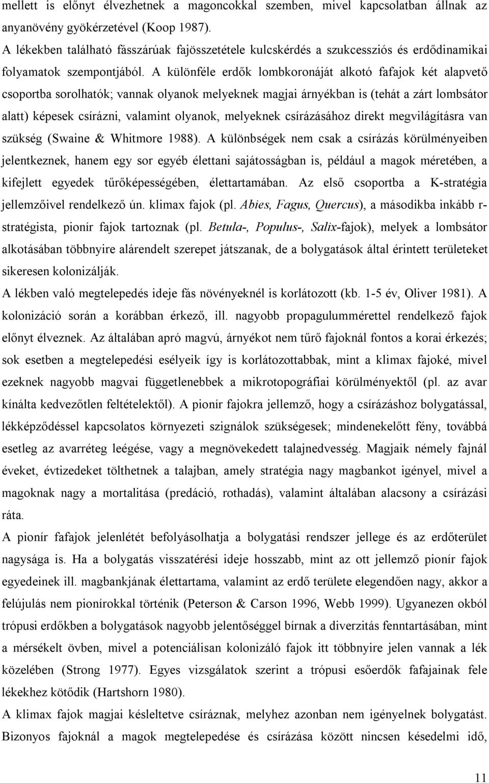 A különféle erdők lombkoronáját alkotó fafajok két alapvető csoportba sorolhatók; vannak olyanok melyeknek magjai árnyékban is (tehát a zárt lombsátor alatt) képesek csírázni, valamint olyanok,