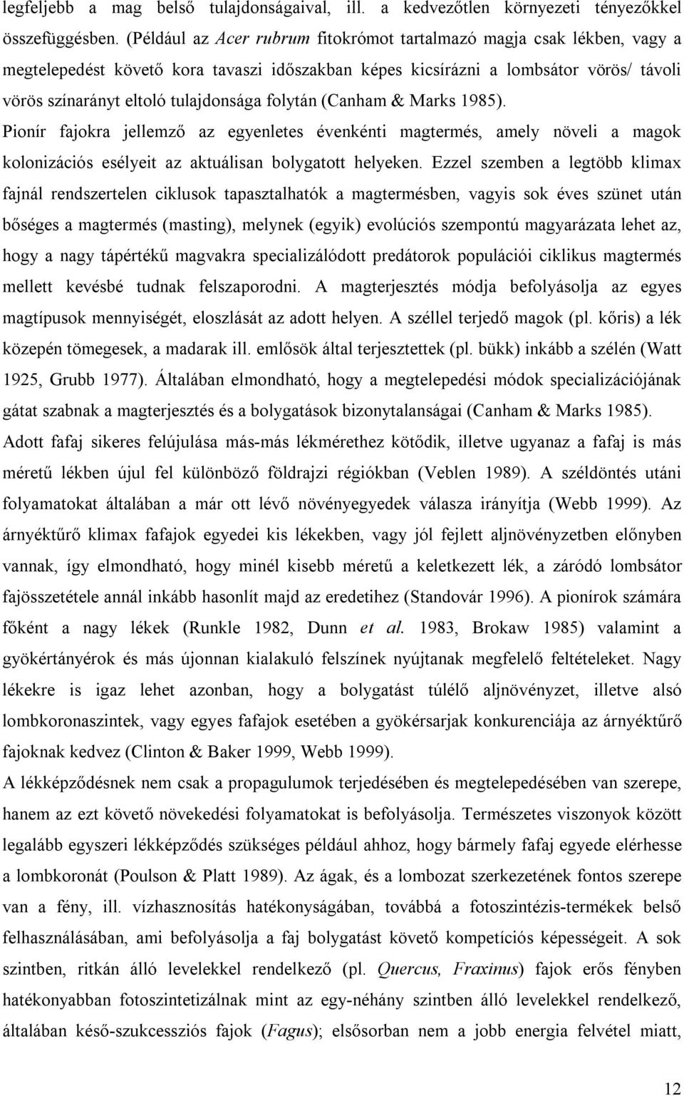 folytán (Canham & Marks 1985). Pionír fajokra jellemző az egyenletes évenkénti magtermés, amely növeli a magok kolonizációs esélyeit az aktuálisan bolygatott helyeken.