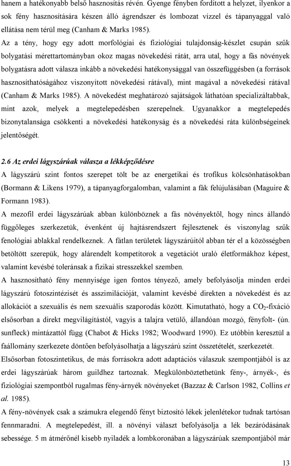 Az a tény, hogy egy adott morfológiai és fiziológiai tulajdonság-készlet csupán szűk bolygatási mérettartományban okoz magas növekedési rátát, arra utal, hogy a fás növények bolygatásra adott válasza