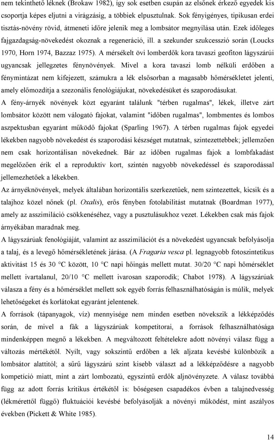 a szekunder szukcesszió során (Loucks 1970, Horn 1974, Bazzaz 1975). A mérsékelt övi lomberdők kora tavaszi geofiton lágyszárúi ugyancsak jellegzetes fénynövények.