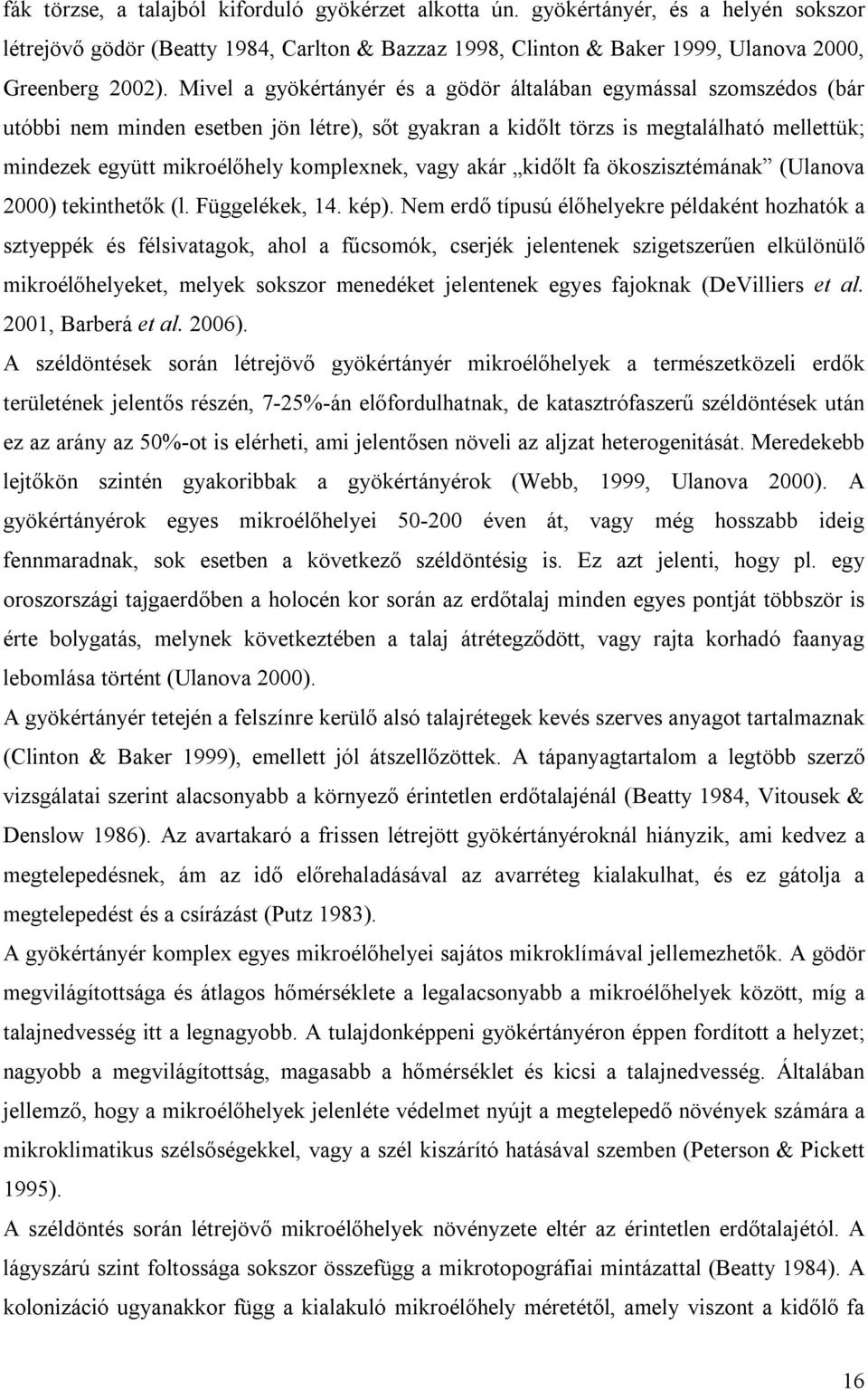 komplexnek, vagy akár kidőlt fa ökoszisztémának (Ulanova 2000) tekinthetők (l. Függelékek, 14. kép).