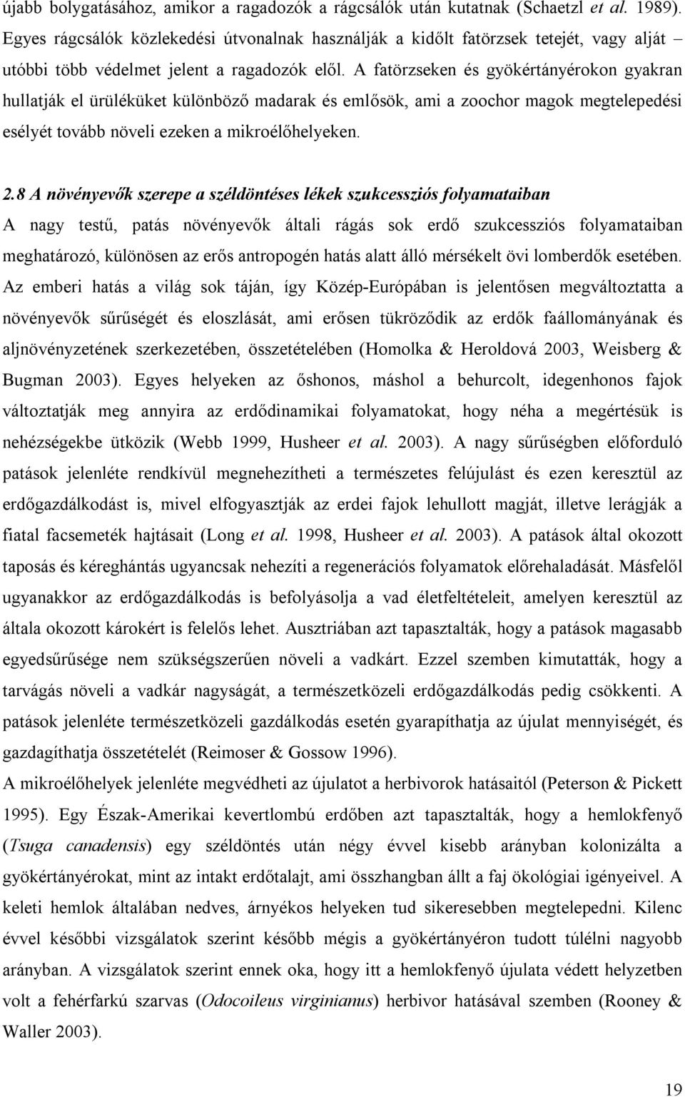 A fatörzseken és gyökértányérokon gyakran hullatják el ürüléküket különböző madarak és emlősök, ami a zoochor magok megtelepedési esélyét tovább növeli ezeken a mikroélőhelyeken. 2.