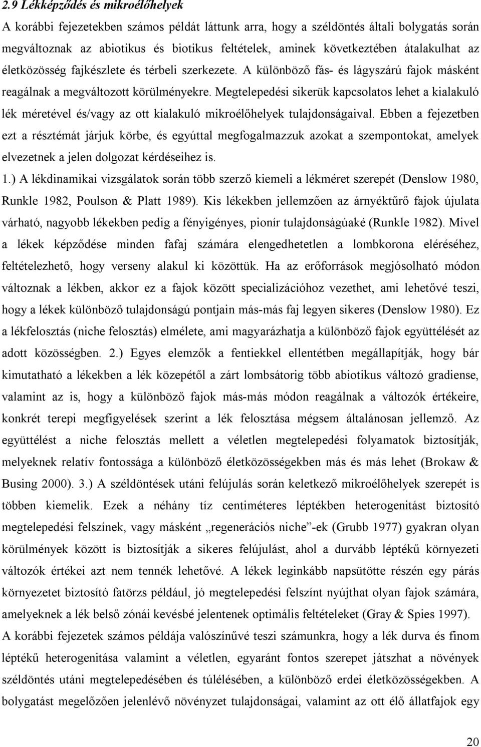 Megtelepedési sikerük kapcsolatos lehet a kialakuló lék méretével és/vagy az ott kialakuló mikroélőhelyek tulajdonságaival.