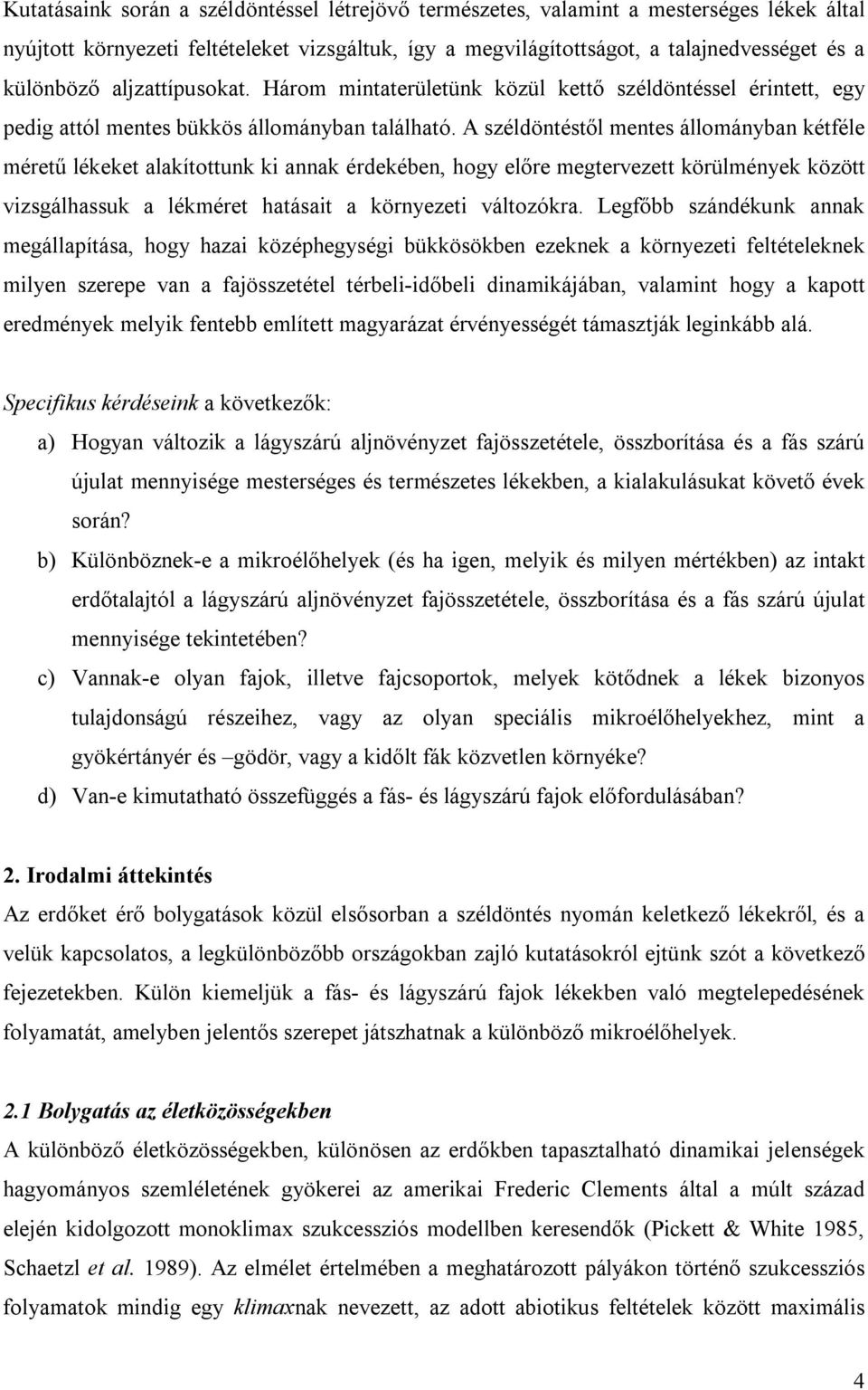A széldöntéstől mentes állományban kétféle méretű lékeket alakítottunk ki annak érdekében, hogy előre megtervezett körülmények között vizsgálhassuk a lékméret hatásait a környezeti változókra.