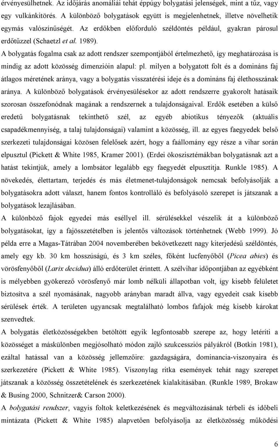 A bolygatás fogalma csak az adott rendszer szempontjából értelmezhető, így meghatározása is mindig az adott közösség dimenzióin alapul: pl.
