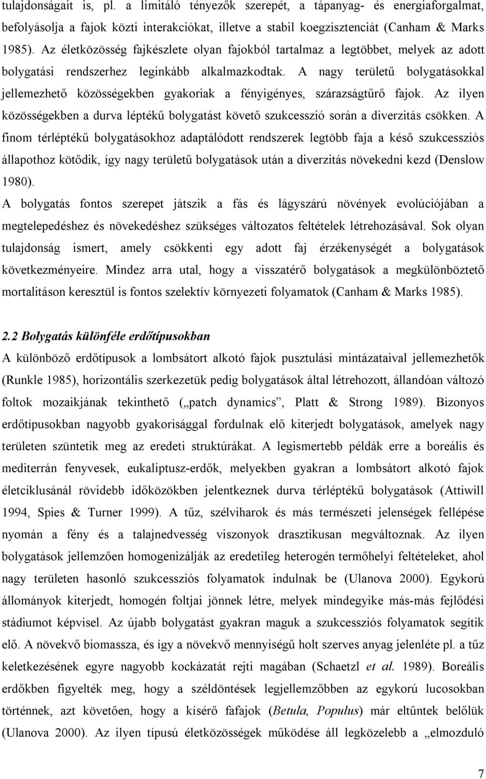 A nagy területű bolygatásokkal jellemezhető közösségekben gyakoriak a fényigényes, szárazságtűrő fajok. Az ilyen közösségekben a durva léptékű bolygatást követő szukcesszió során a diverzitás csökken.