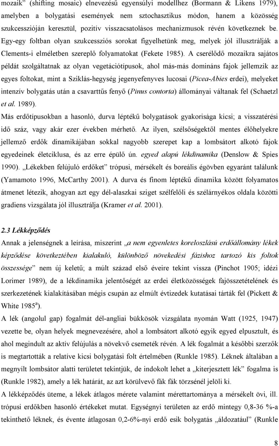 A cserélődő mozaikra sajátos példát szolgáltatnak az olyan vegetációtípusok, ahol más-más domináns fajok jellemzik az egyes foltokat, mint a Sziklás-hegység jegenyefenyves lucosai (Picea-Abies