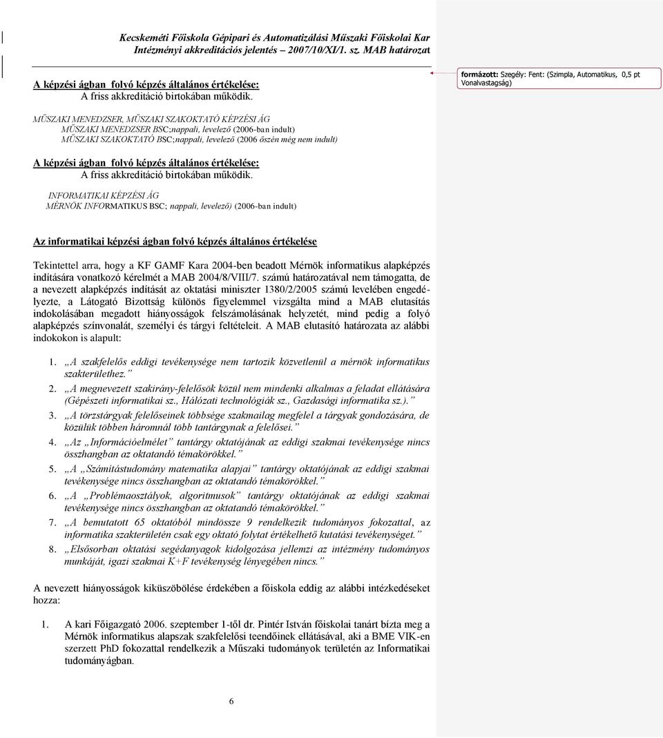 ÁG MÉRNÖK INFORMATIKUS BSC; nappali, levelező) (2006-ban indult) Az informatikai képzési ágban folyó képzés általános értékelése Tekintettel arra, hogy a KF GAMF Kara 2004-ben beadott Mérnök