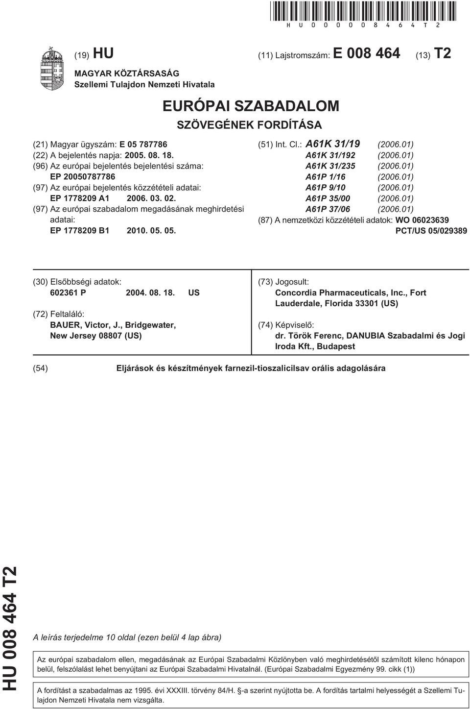 2005. 08. 18. (96) Az európai bejelentés bejelentési száma: EP 20050787786 (97) Az európai bejelentés közzétételi adatai: EP 1778209 A1 2006. 03. 02.