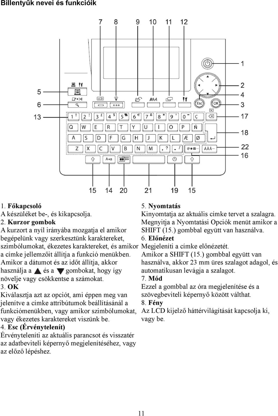 Amikor a dátumot és az időt állítja, akkor használja a és a gombokat, hogy így növelje vagy csökkentse a számokat. 3.