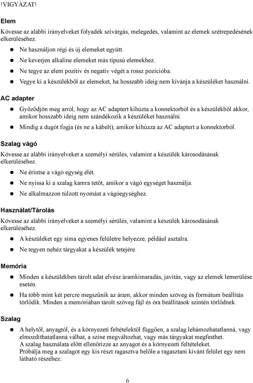 Vegye ki a készülékből az elemeket, ha hosszabb ideig nem kívánja a készüléket használni.