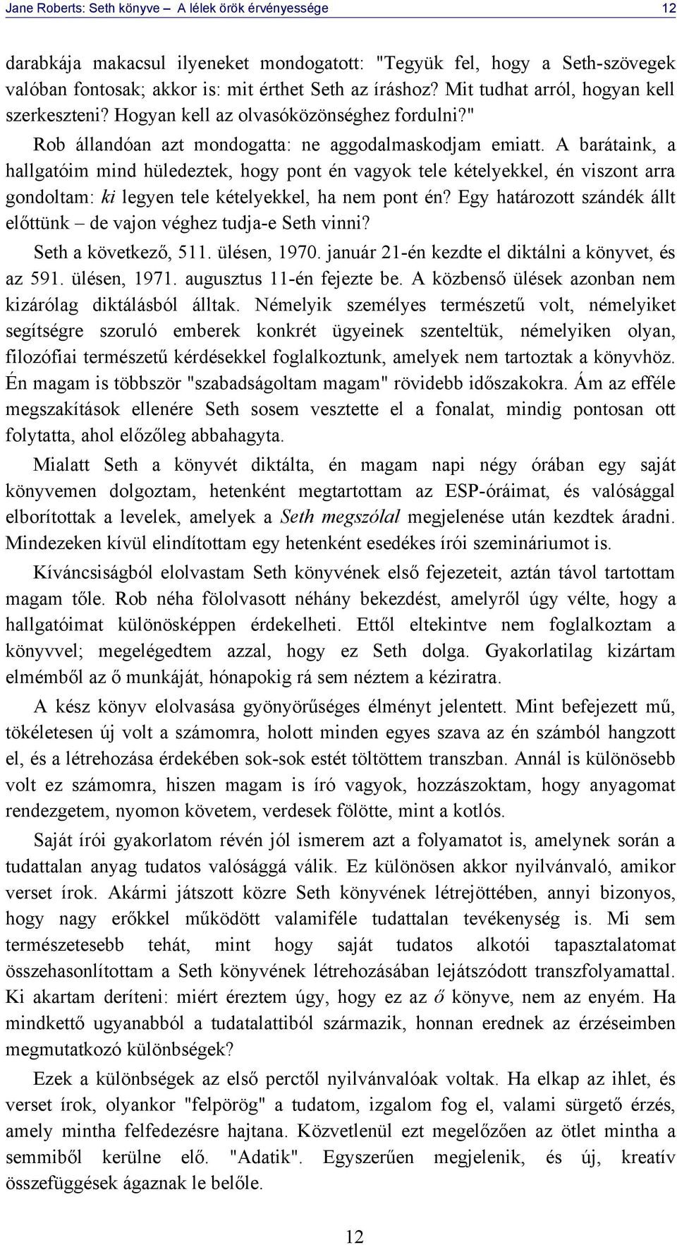 A barátaink, a hallgatóim mind hüledeztek, hogy pont én vagyok tele kételyekkel, én viszont arra gondoltam: ki legyen tele kételyekkel, ha nem pont én?