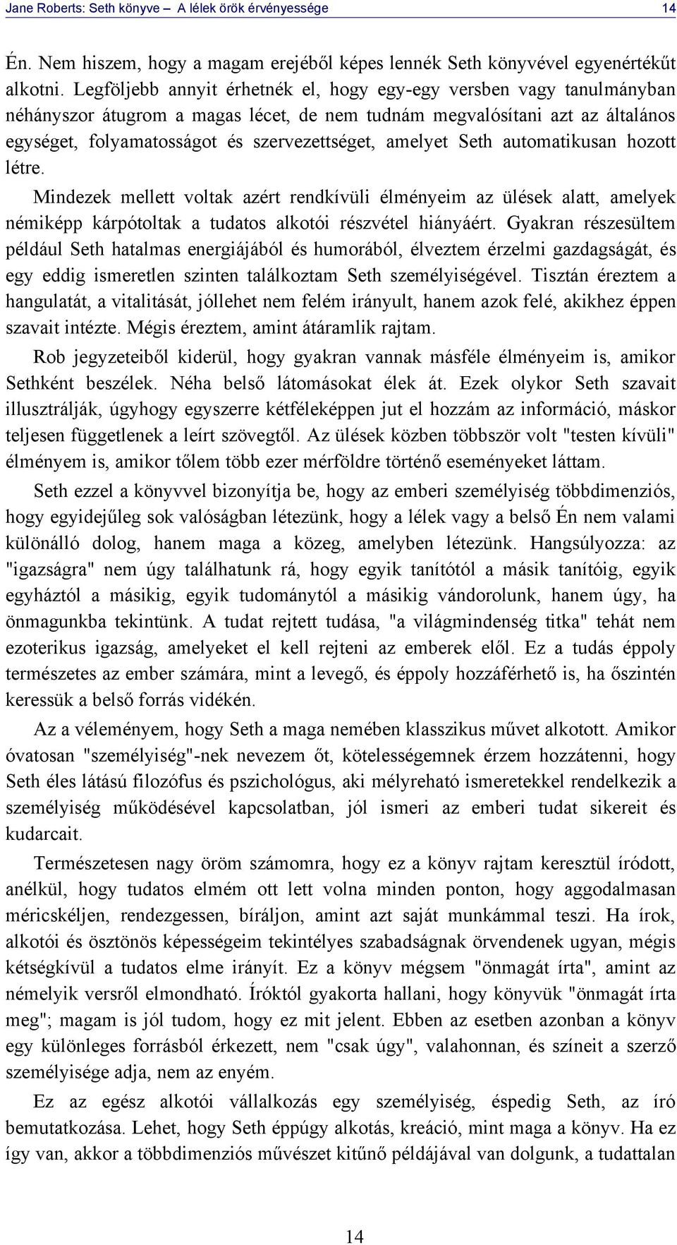 amelyet Seth automatikusan hozott létre. Mindezek mellett voltak azért rendkívüli élményeim az ülések alatt, amelyek némiképp kárpótoltak a tudatos alkotói részvétel hiányáért.
