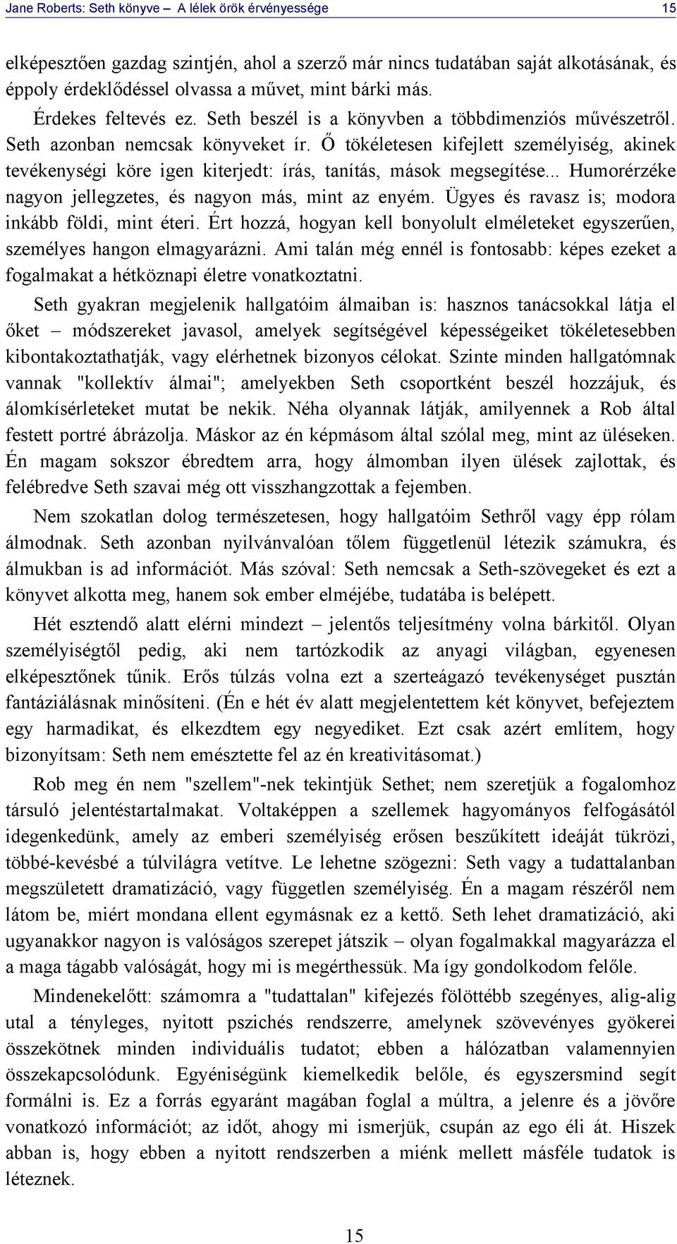 Ő tökéletesen kifejlett személyiség, akinek tevékenységi köre igen kiterjedt: írás, tanítás, mások megsegítése... Humorérzéke nagyon jellegzetes, és nagyon más, mint az enyém.
