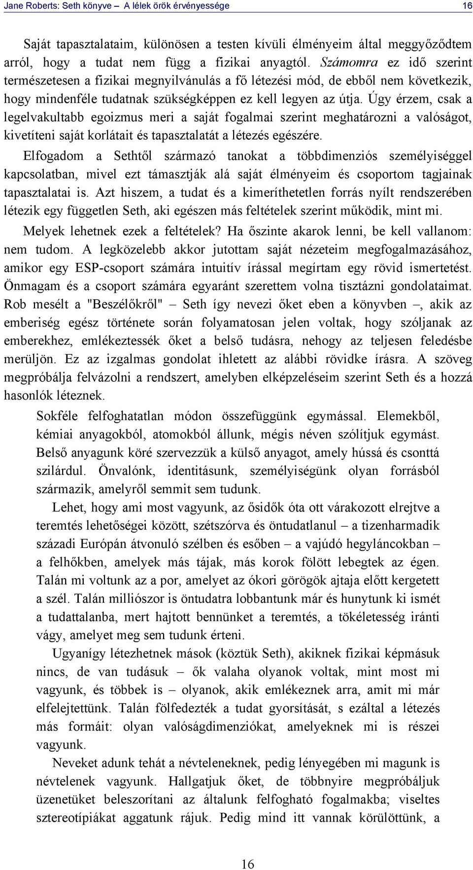 Úgy érzem, csak a legelvakultabb egoizmus meri a saját fogalmai szerint meghatározni a valóságot, kivetíteni saját korlátait és tapasztalatát a létezés egészére.
